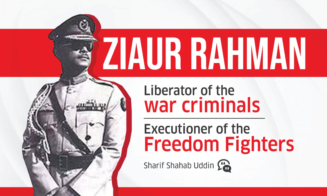 Ziaur Rahman: Liberator of the War Criminals and Executioner of the Freedom Fighters